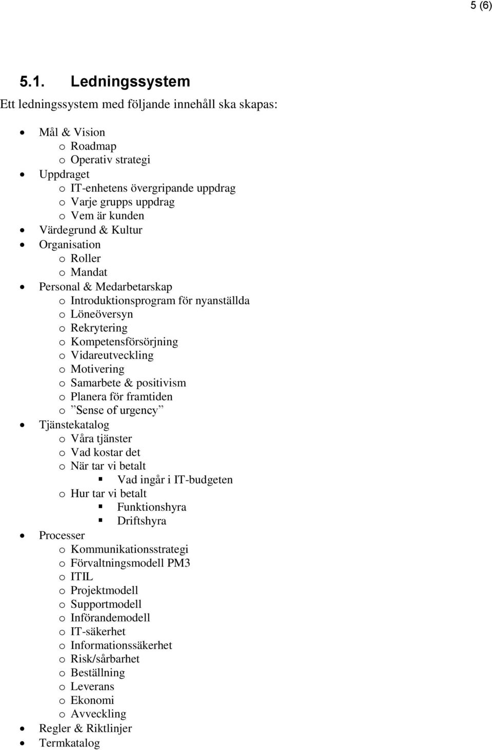 Värdegrund & Kultur Organisation o Roller o Mandat Personal & Medarbetarskap o Introduktionsprogram för nyanställda o Löneöversyn o Rekrytering o Kompetensförsörjning o Vidareutveckling o Motivering