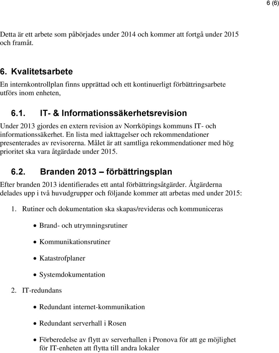 IT- & Informationssäkerhetsrevision Under 2013 gjordes en extern revision av Norrköpings kommuns IT- och informationssäkerhet.