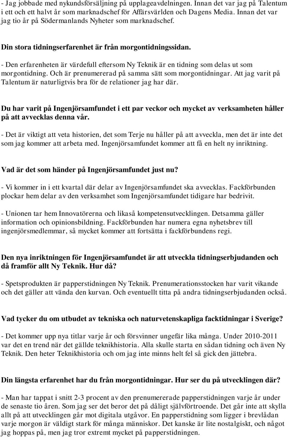 - Den erfarenheten är värdefull eftersom Ny Teknik är en tidning som delas ut som morgontidning. Och är prenumererad på samma sätt som morgontidningar.