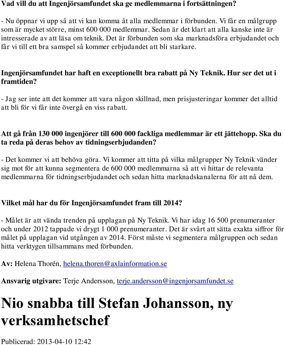 Det är förbunden som ska marknadsföra erbjudandet och får vi till ett bra samspel så kommer erbjudandet att bli starkare. Ingenjörsamfundet har haft en exceptionellt bra rabatt på Ny Teknik.