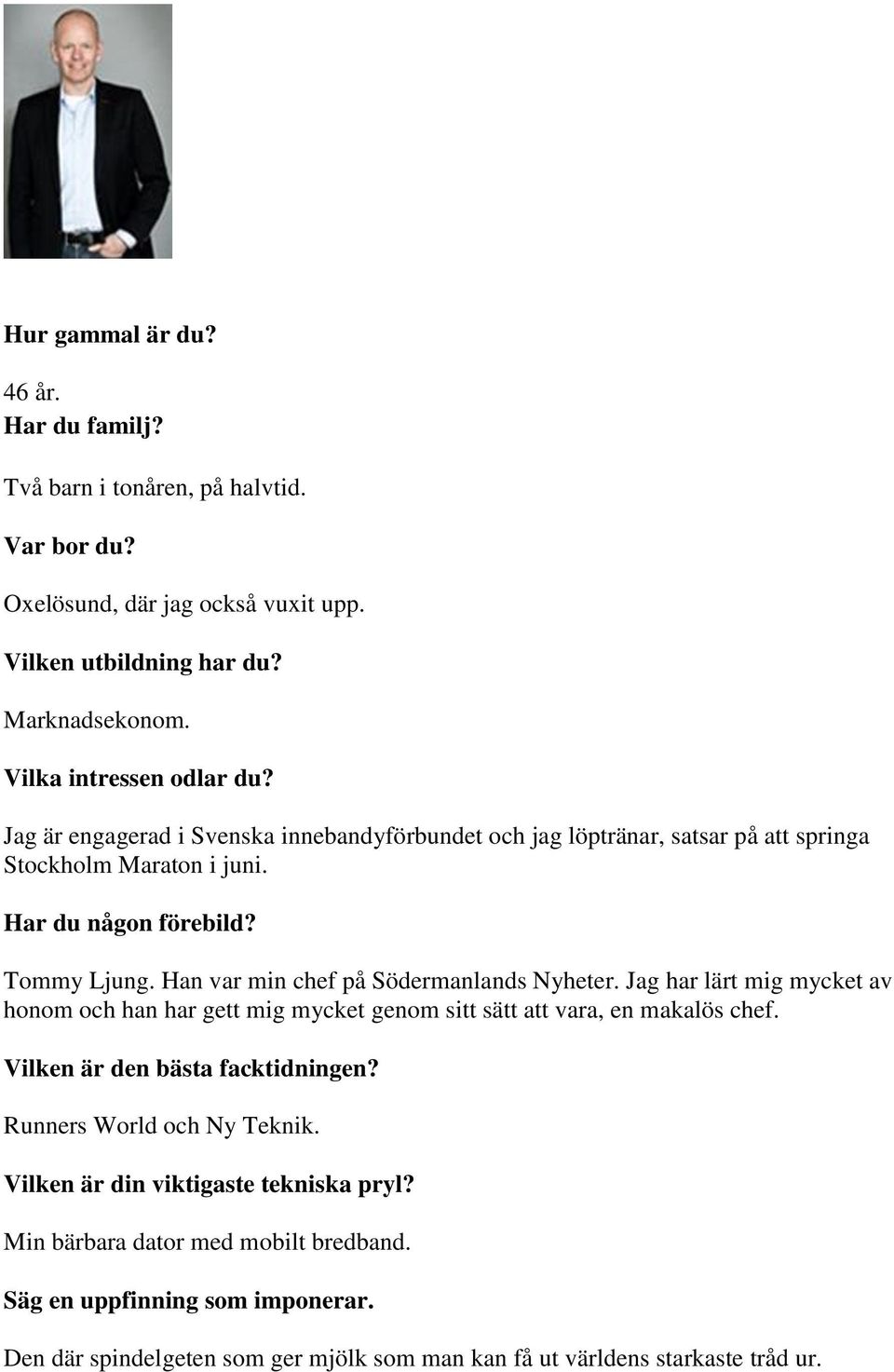 Han var min chef på Södermanlands Nyheter. Jag har lärt mig mycket av honom och han har gett mig mycket genom sitt sätt att vara, en makalös chef. Vilken är den bästa facktidningen?