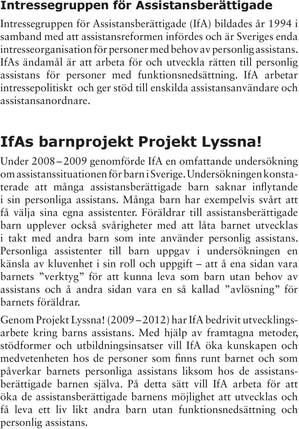 IfA arbetar intressepolitiskt och ger stöd till enskilda assistansanvändare och assistansanordnare. IfAs barnprojekt Projekt Lyssna!