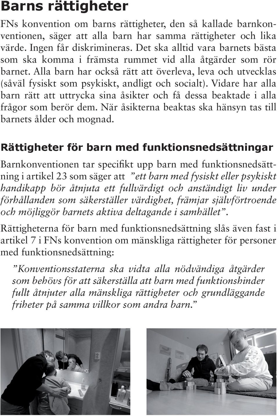 Alla barn har också rätt att överleva, leva och utvecklas (såväl fysiskt som psykiskt, andligt och socialt).