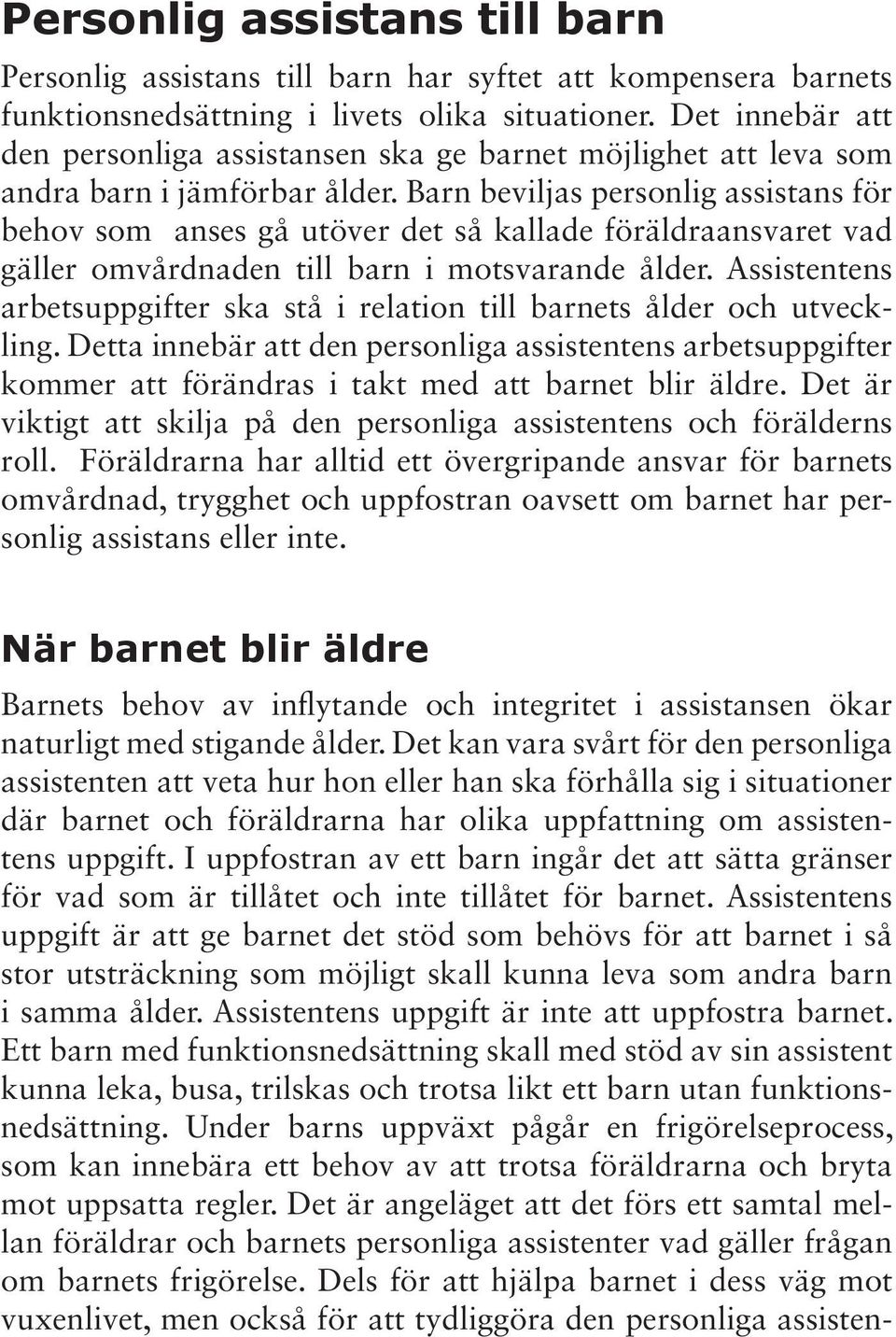 Barn beviljas personlig assistans för behov som anses gå utöver det så kallade föräldraansvaret vad gäller omvårdnaden till barn i motsvarande ålder.