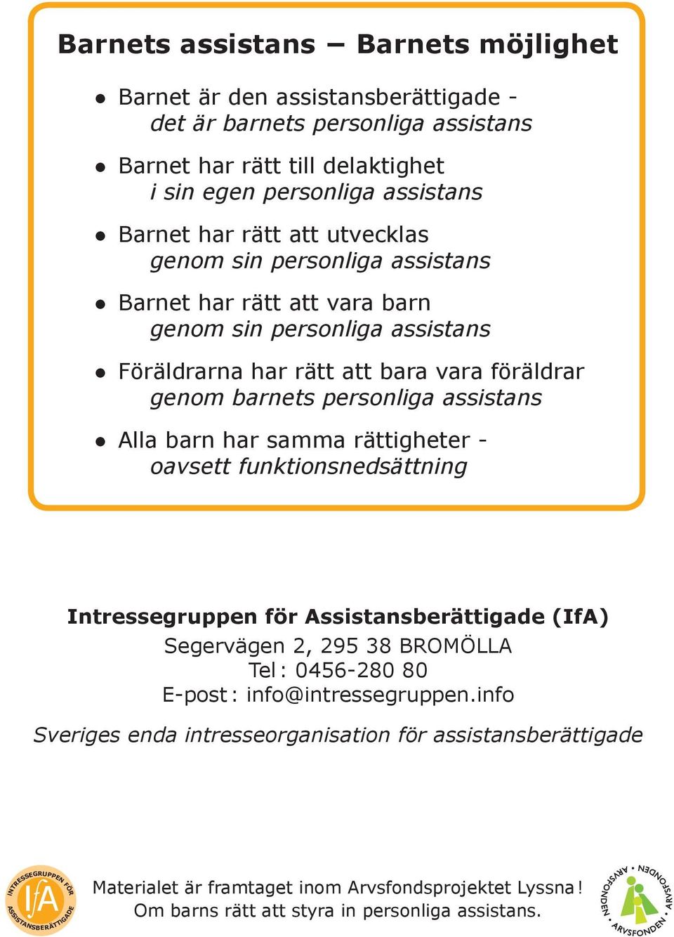 assistans Alla barn har samma rättigheter - oavsett funktionsnedsättning Intressegruppen för Assistansberättigade (IfA) Segervägen 2, 295 38 BROMÖLLA Tel : 0456-280 80 E-post :