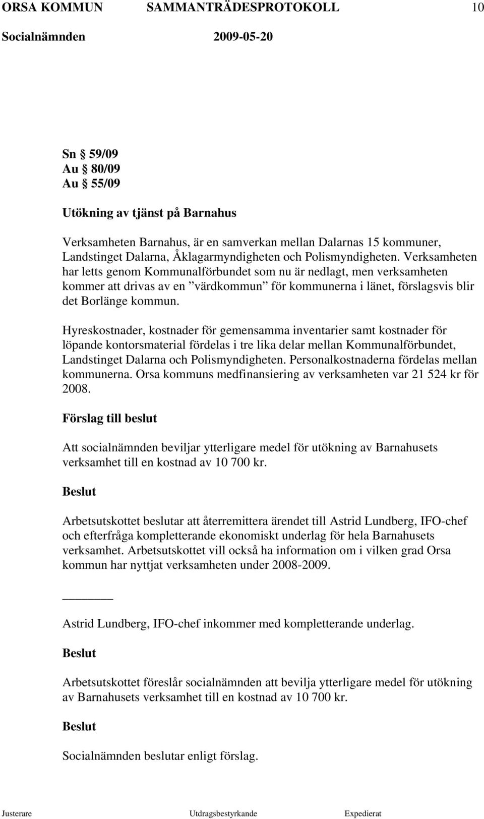 Hyreskostnader, kostnader för gemensamma inventarier samt kostnader för löpande kontorsmaterial fördelas i tre lika delar mellan Kommunalförbundet, Landstinget Dalarna och Polismyndigheten.