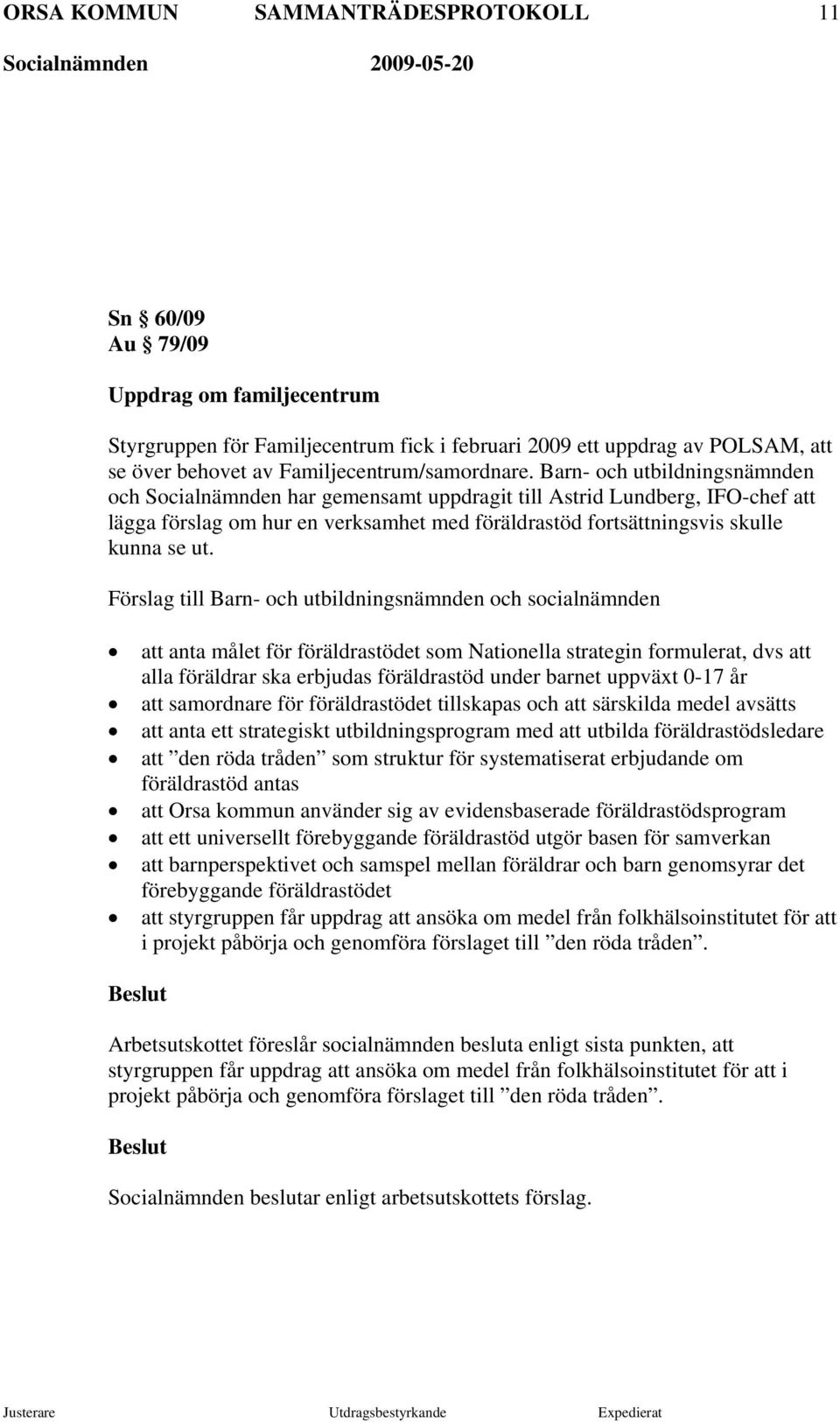 Förslag till Barn- och utbildningsnämnden och socialnämnden att anta målet för föräldrastödet som Nationella strategin formulerat, dvs att alla föräldrar ska erbjudas föräldrastöd under barnet