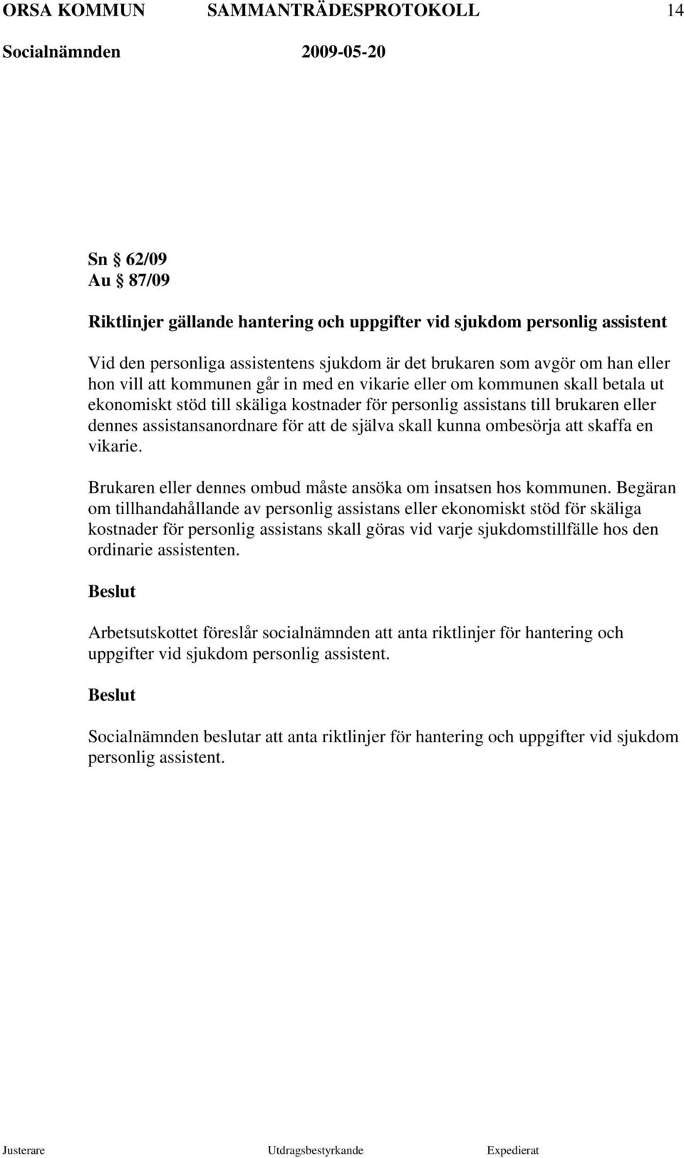 ombesörja att skaffa en vikarie. Brukaren eller dennes ombud måste ansöka om insatsen hos kommunen.