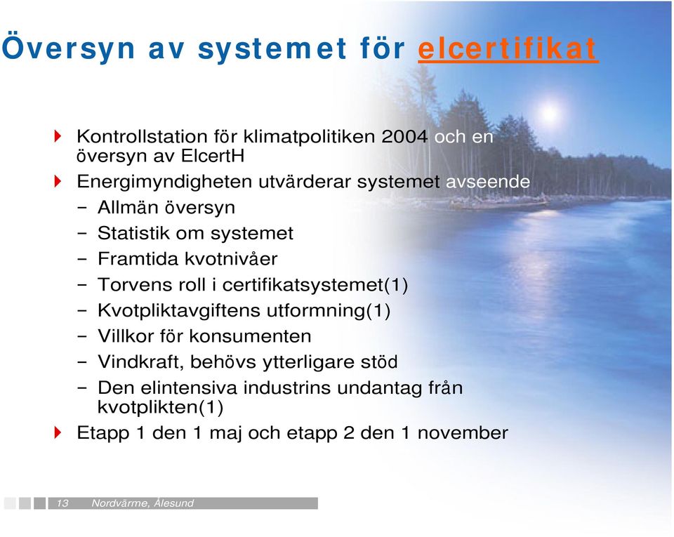 Torvens roll i certifikatsystemet(1) Kvotpliktavgiftens utformning(1) Villkor för konsumenten Vindkraft,