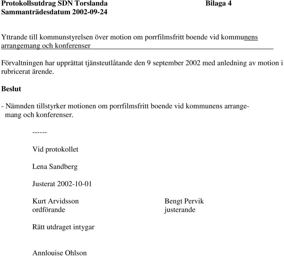 motion i rubricerat ärende. Beslut - Nämnden tillstyrker motionen om porrfilmsfritt boende vid kommunens arrangemang och konferenser.