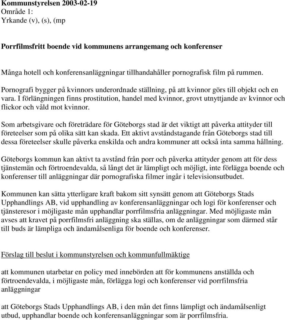 I förlängningen finns prostitution, handel med kvinnor, grovt utnyttjande av kvinnor och flickor och våld mot kvinnor.