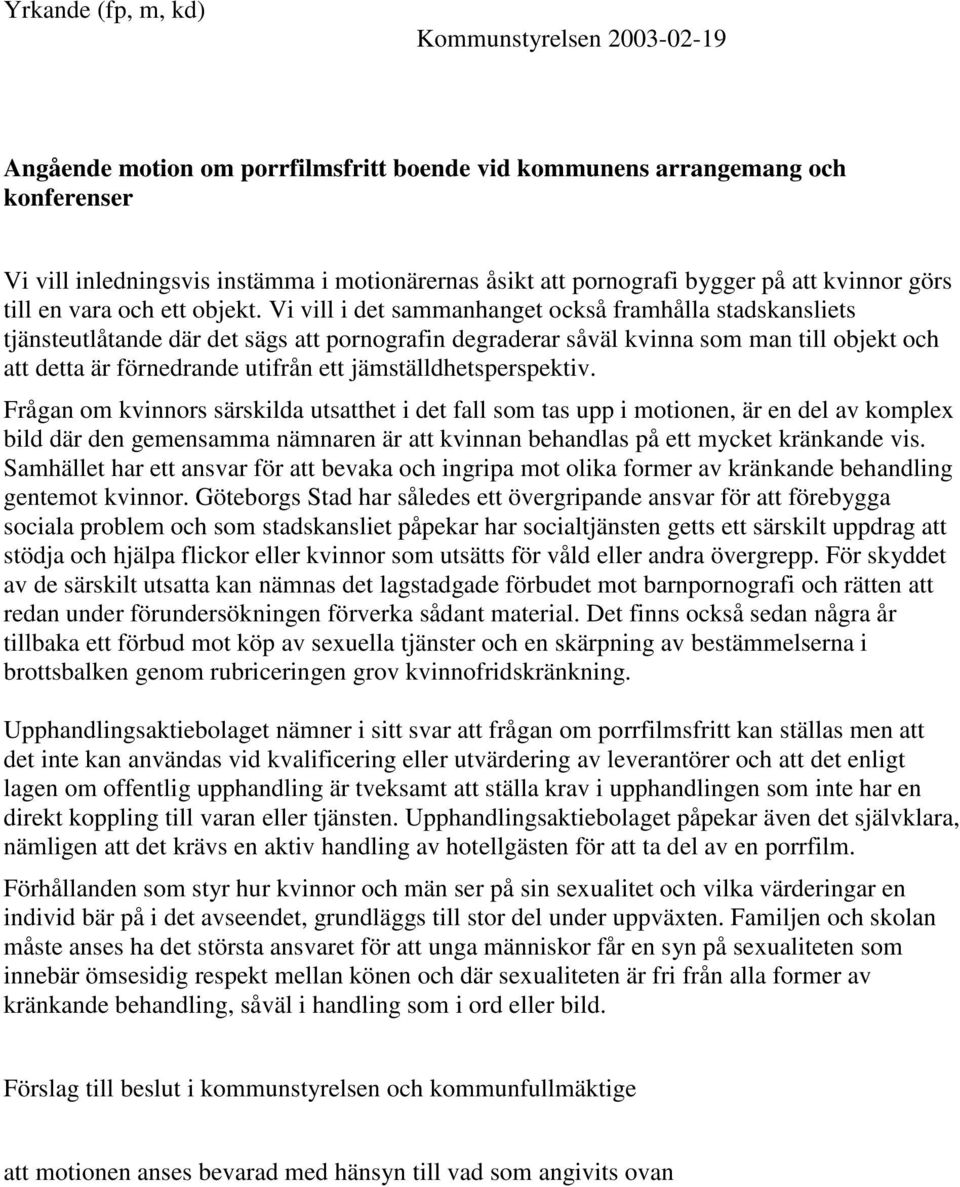 Vi vill i det sammanhanget också framhålla stadskansliets tjänsteutlåtande där det sägs att pornografin degraderar såväl kvinna som man till objekt och att detta är förnedrande utifrån ett
