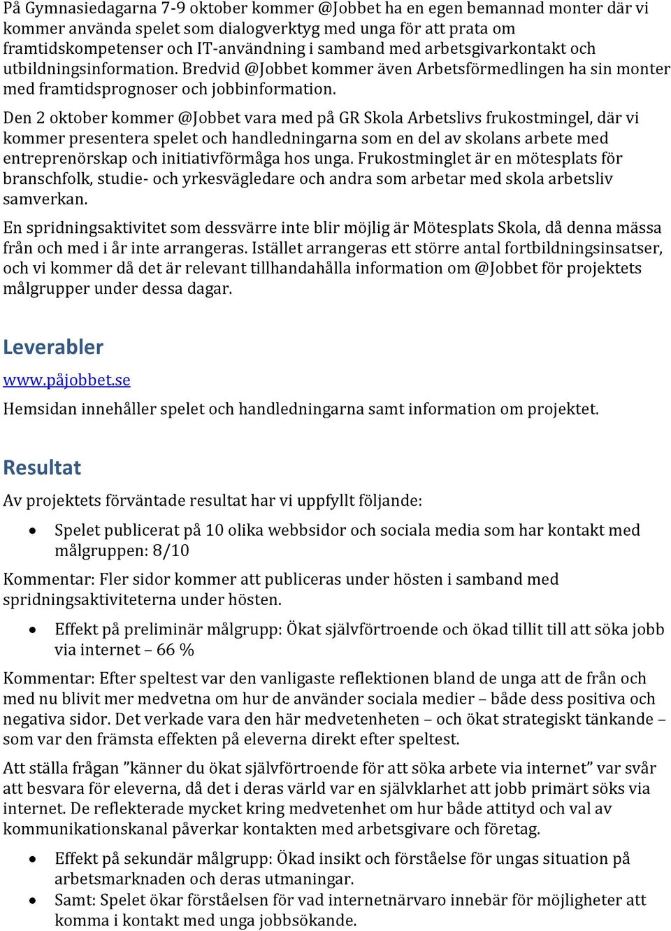 Den 2 oktober kommer @Jobbet vara med på GR Skola Arbetslivs frukostmingel, där vi kommer presentera spelet och handledningarna som en del av skolans arbete med entreprenörskap och initiativförmåga