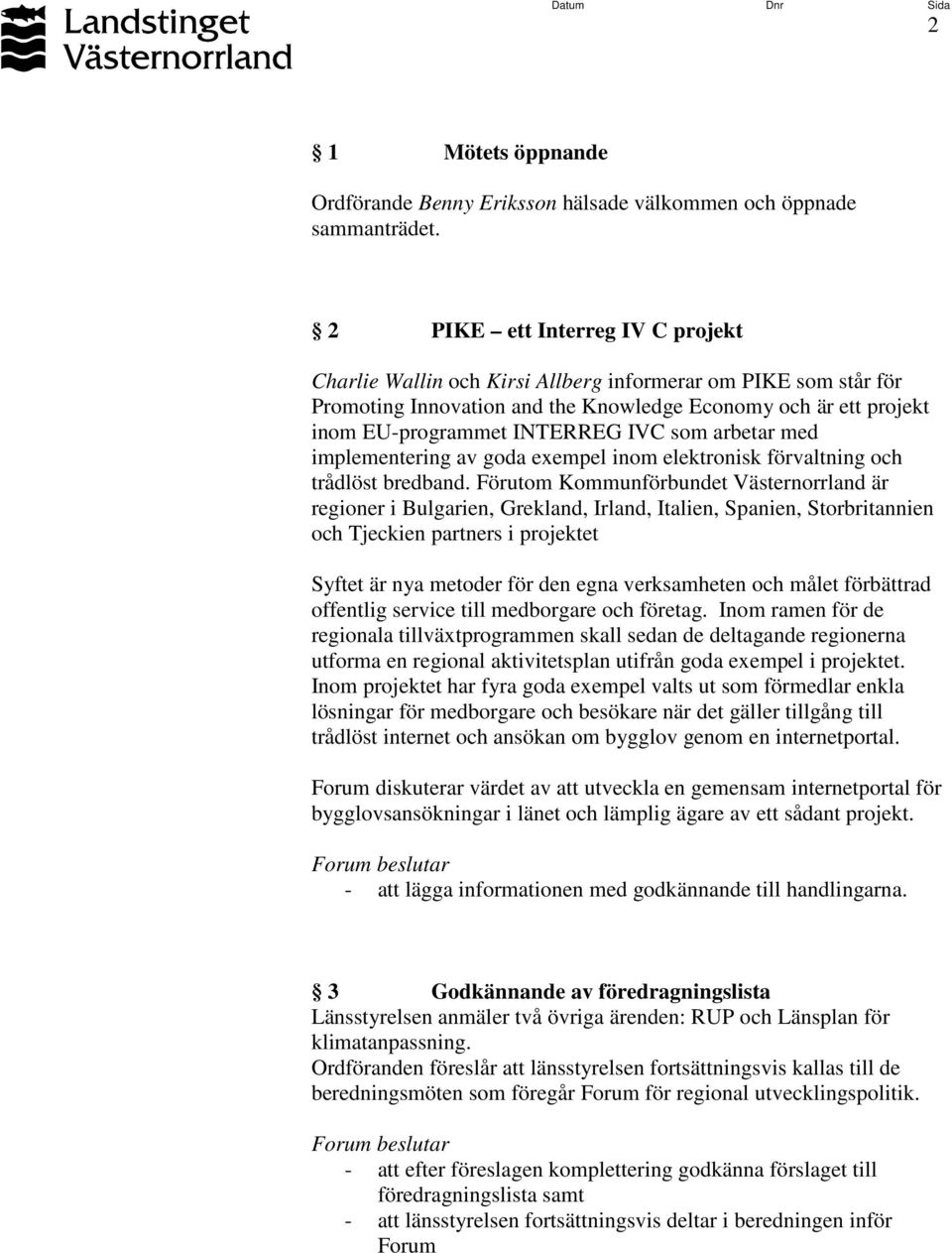 arbetar med implementering av goda exempel inom elektronisk förvaltning och trådlöst bredband.