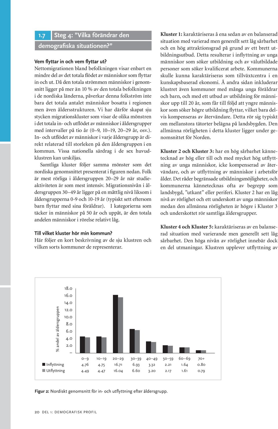 Då den totala strömmen människor i genomsnitt ligger på mer än 10 % av den totala befolkningen i de nordiska länderna, påverkar denna folkström inte bara det totala antalet människor bosatta i