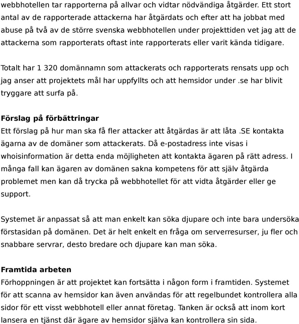 oftast inte rapporterats eller varit kända tidigare. Totalt har 1 320 domännamn som attackerats och rapporterats rensats upp och jag anser att projektets mål har uppfyllts och att hemsidor under.