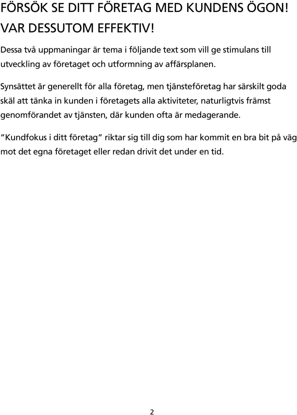 Synsättet är generellt för alla företag, men tjänsteföretag har särskilt goda skäl att tänka in kunden i företagets alla aktiviteter,