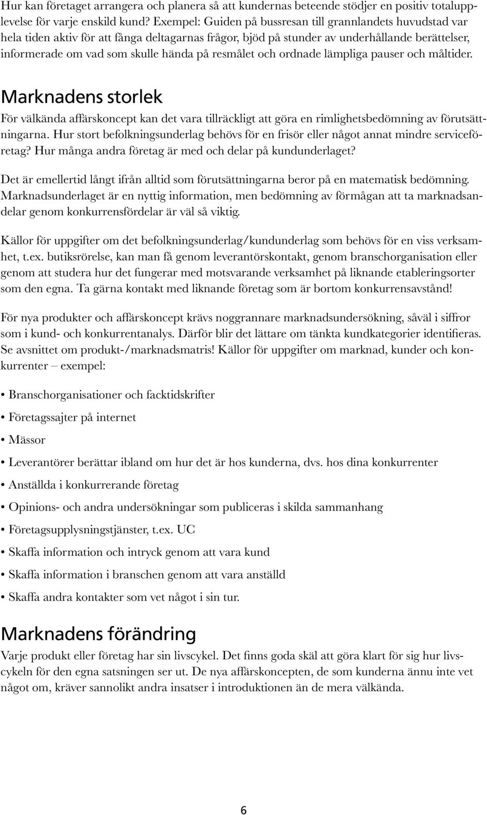 resmålet och ordnade lämpliga pauser och måltider. Marknadens storlek För välkända affärskoncept kan det vara tillräckligt att göra en rimlighetsbedömning av förutsättningarna.