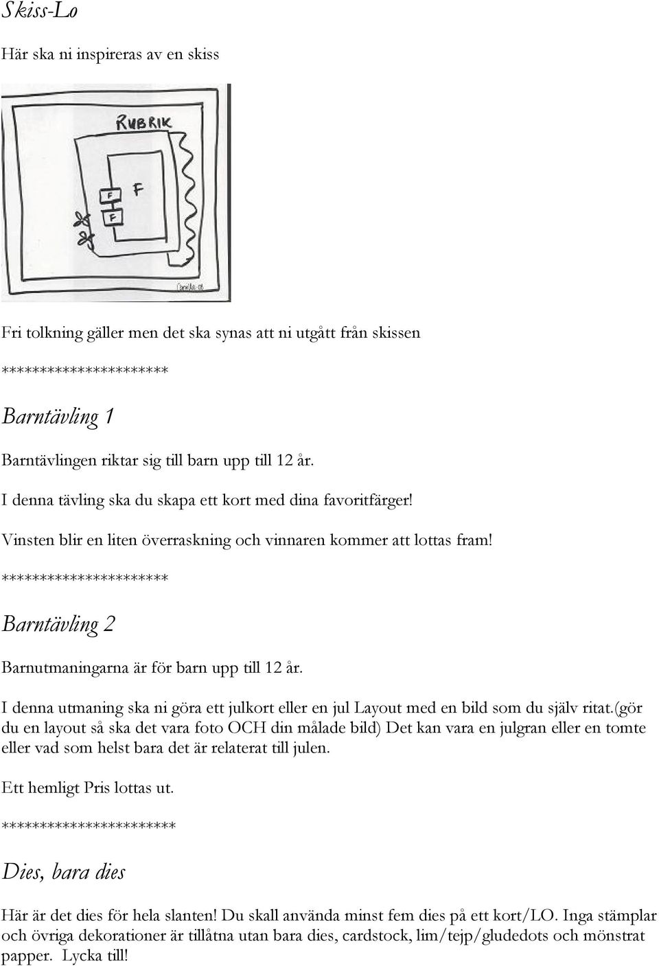 ********************** Barntävling 2 Barnutmaningarna är för barn upp till 12 år. I denna utmaning ska ni göra ett julkort eller en jul Layout med en bild som du själv ritat.
