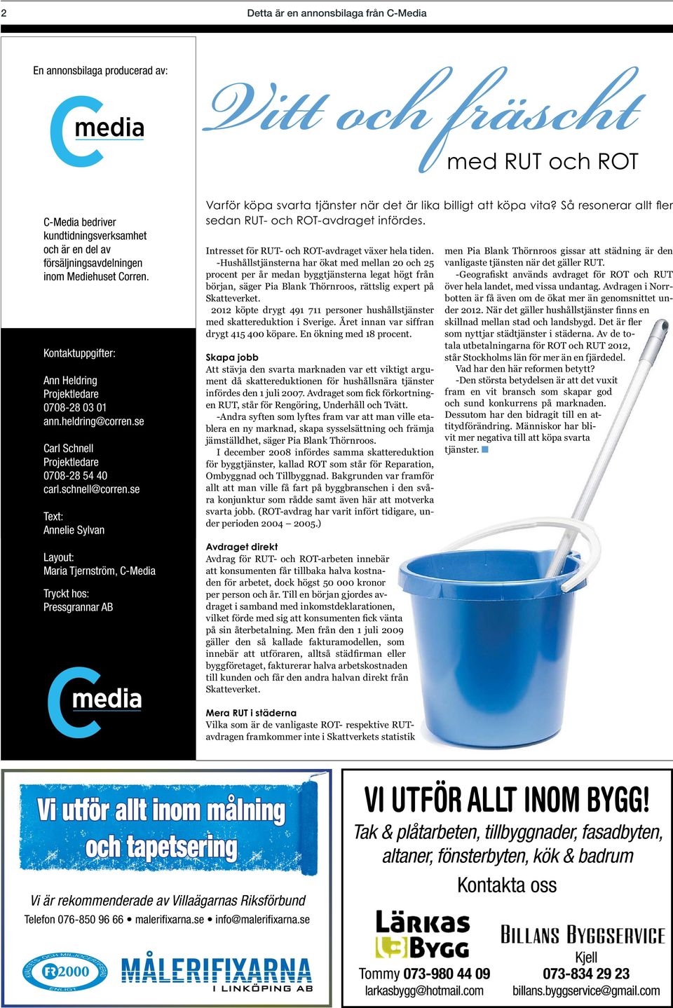 se Text: Annelie Sylvan Layout: Maria Tjernström, C-Media Tryckt hos: Pressgrannar AB sedan RUT- och ROT-avdraget infördes. Intresset för RUT- och ROT-avdraget växer hela tiden.