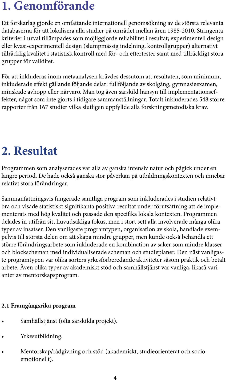 tillräcklig kvalitet i statistisk kontroll med för- och eftertester samt med tillräckligt stora grupper för validitet.