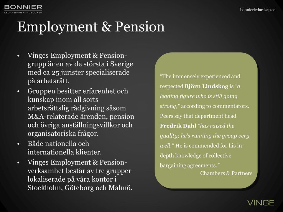 Både nationella och internationella klienter. Vinges Employment & Pensionverksamhet består av tre grupper lokaliserade på våra kontor i Stockholm, Göteborg och Malmö.