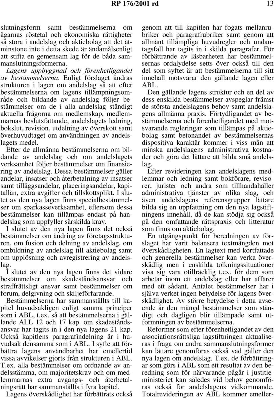/DJHQV XSSE\JJQDG RFK I UHQKHWOLJDQGHW DY EHVWlPPHOVHUQD Enligt förslaget ändras strukturen i lagen om andelslag så att efter bestämmelserna om lagens tillämpningsområde och bildande av andelslag