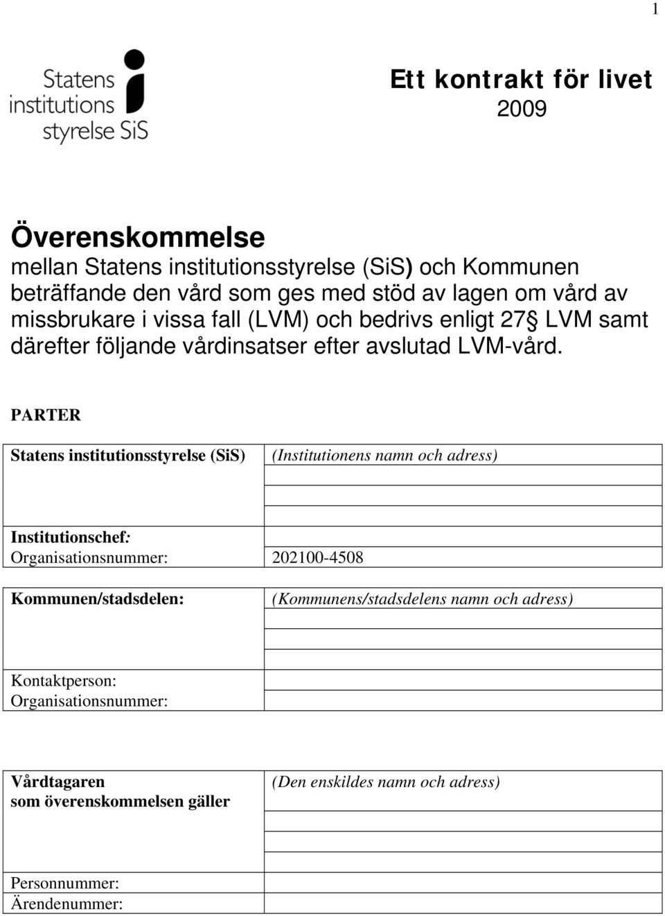 PARTER Statens institutionsstyrelse (SiS) (Institutionens namn och adress) Institutionschef: Organisationsnummer: 202100-4508 Kommunen/stadsdelen: