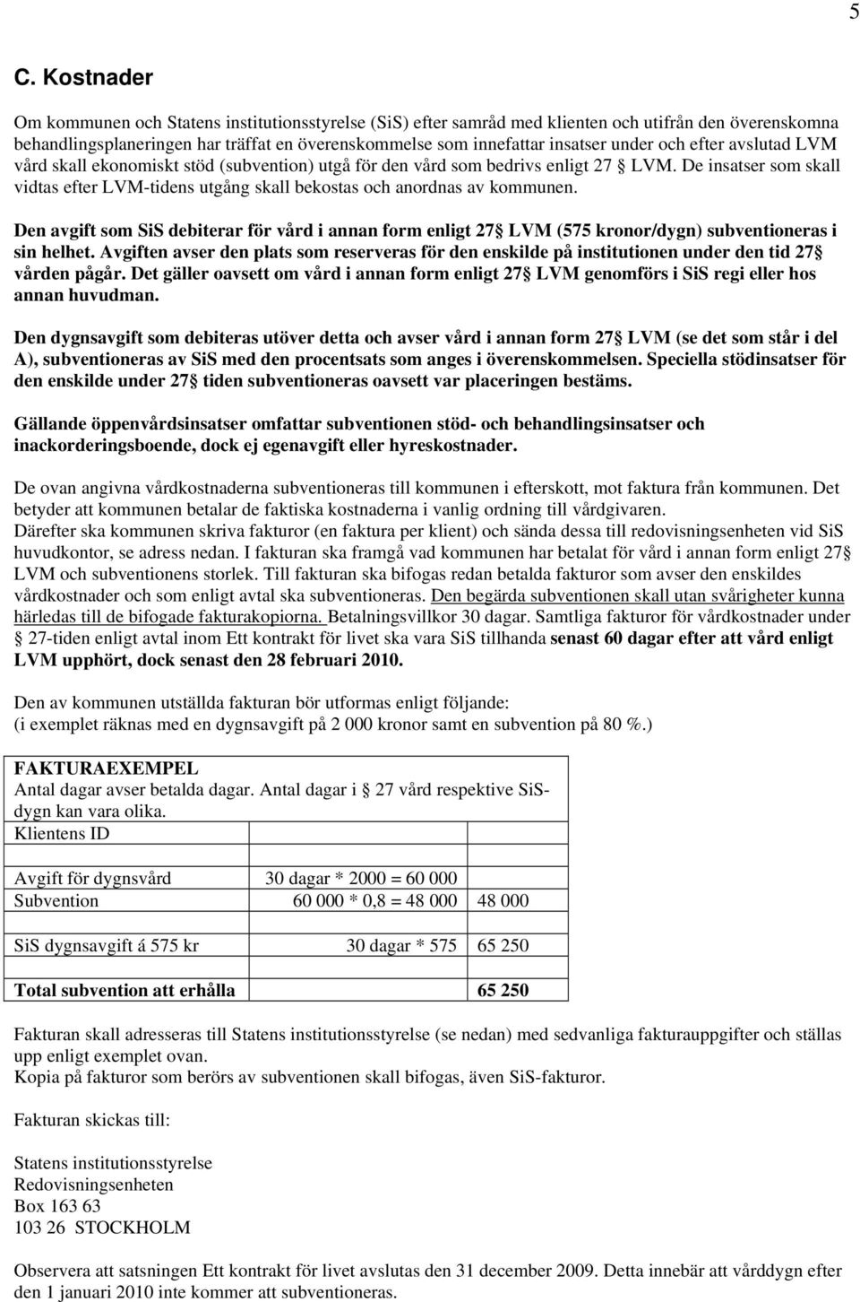 De insatser som skall vidtas efter LVM-tidens utgång skall bekostas och anordnas av kommunen.