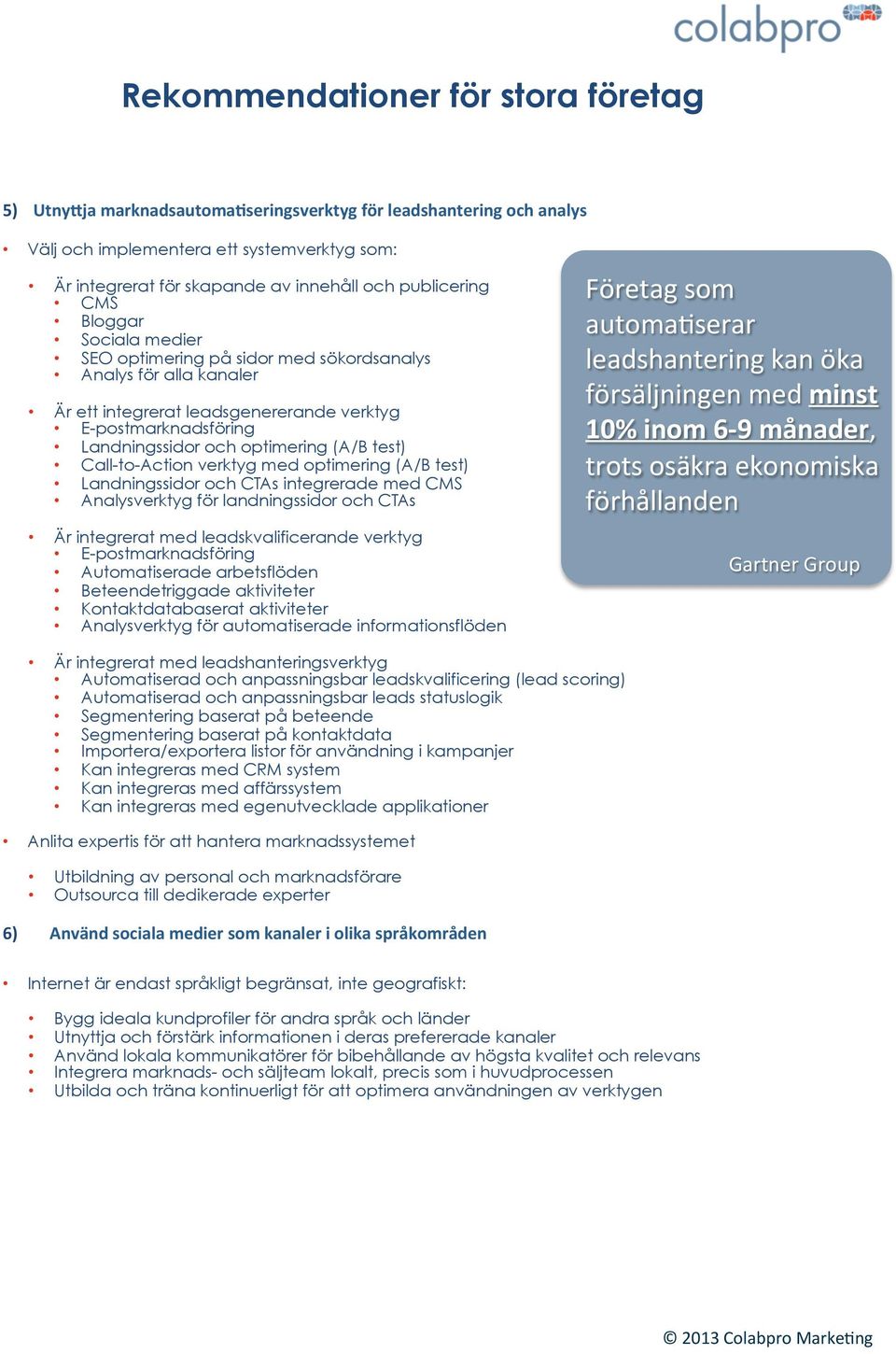 (A/B test) Call-to-Action verktyg med optimering (A/B test) Landningssidor och CTAs integrerade med CMS Analysverktyg för landningssidor och CTAs Är integrerat med leadskvalificerande verktyg