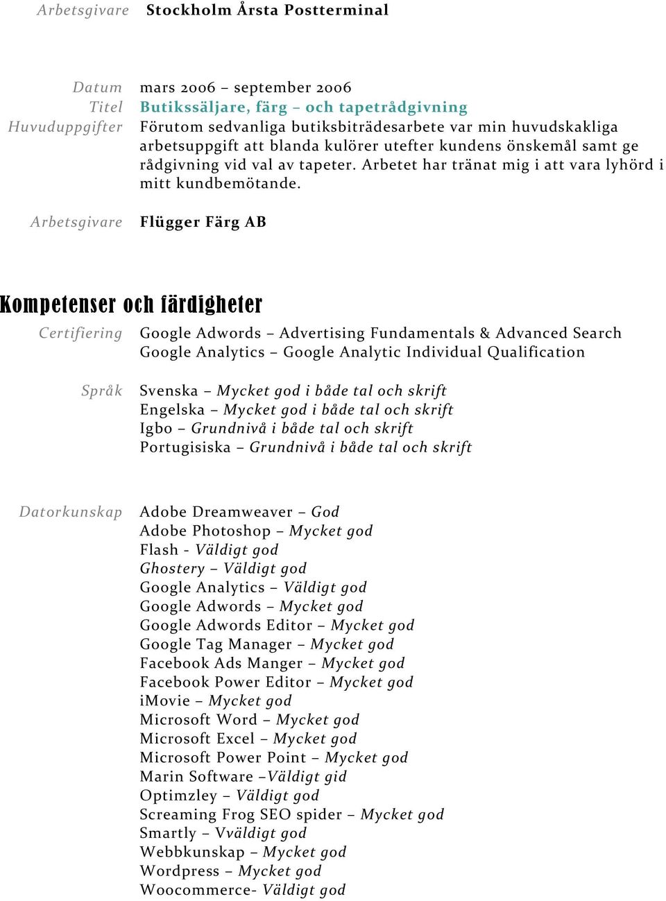 Flügger Färg AB Kompetenser och färdigheter Certifiering Google Adwords Advertising Fundamentals & Advanced Search Google Analytics Google Analytic Individual Qualification Språk Svenska Mycket god i