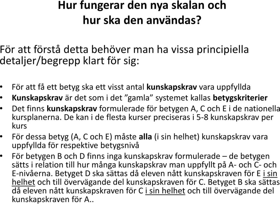 betygskriterier Det finns kunskapskrav formulerade för betygen A, C och E i de nationella kursplanerna.