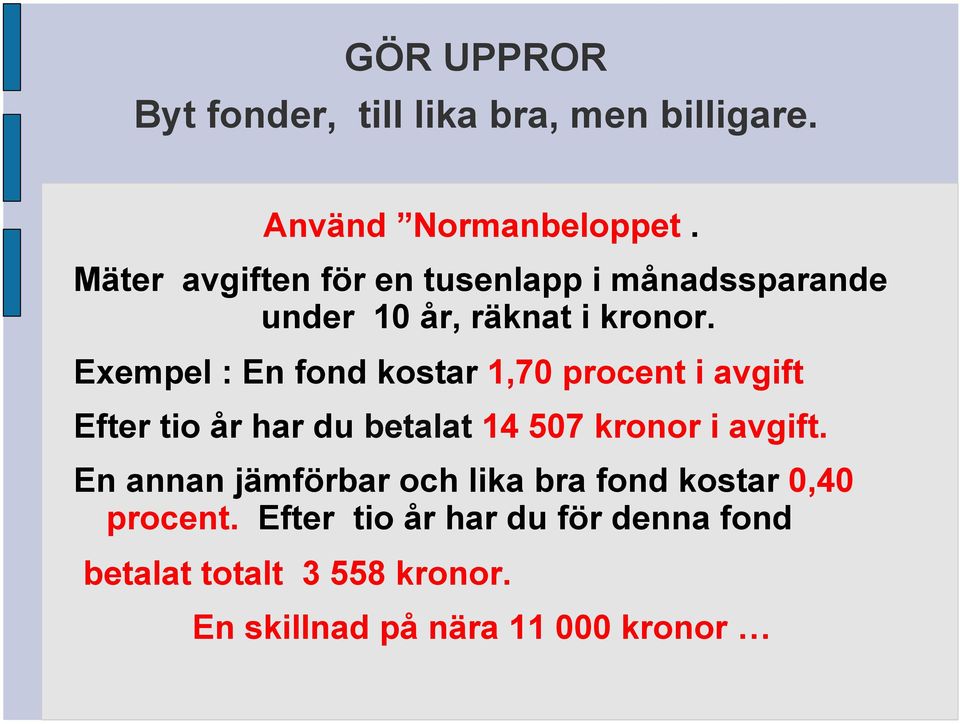 Exempel : En fond kostar 1,70 procent i avgift Efter tio år har du betalat 14 507 kronor i avgift.
