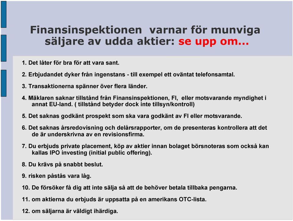 Det saknas godkänt prospekt som ska vara godkänt av FI eller motsvarande. 6.