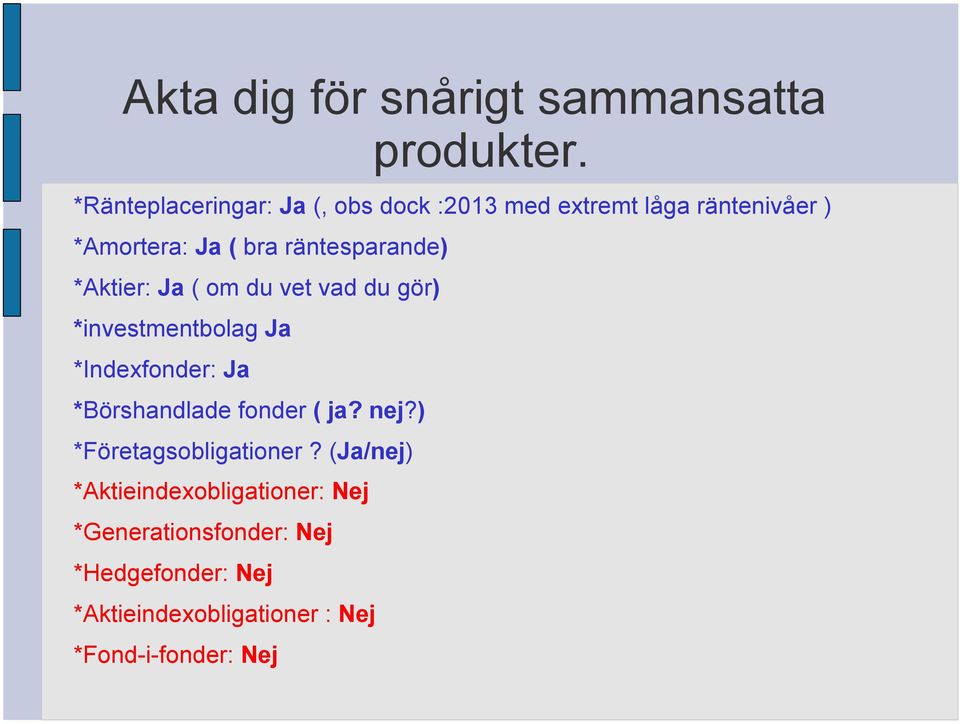 räntesparande) *Aktier: Ja ( om du vet vad du gör) *investmentbolag Ja *Indexfonder: Ja *Börshandlade