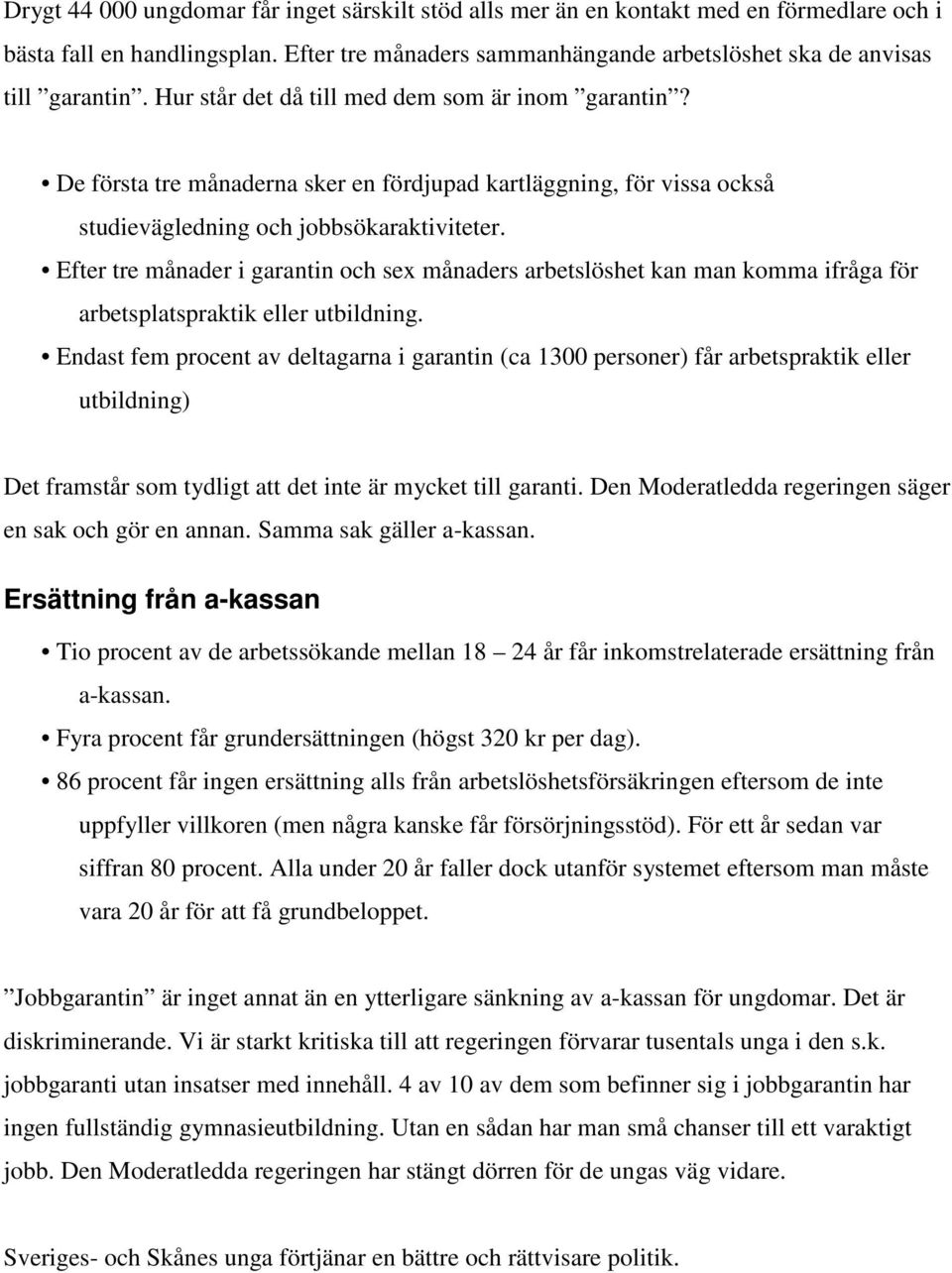 Efter tre månader i garantin och sex månaders arbetslöshet kan man komma ifråga för arbetsplatspraktik eller utbildning.