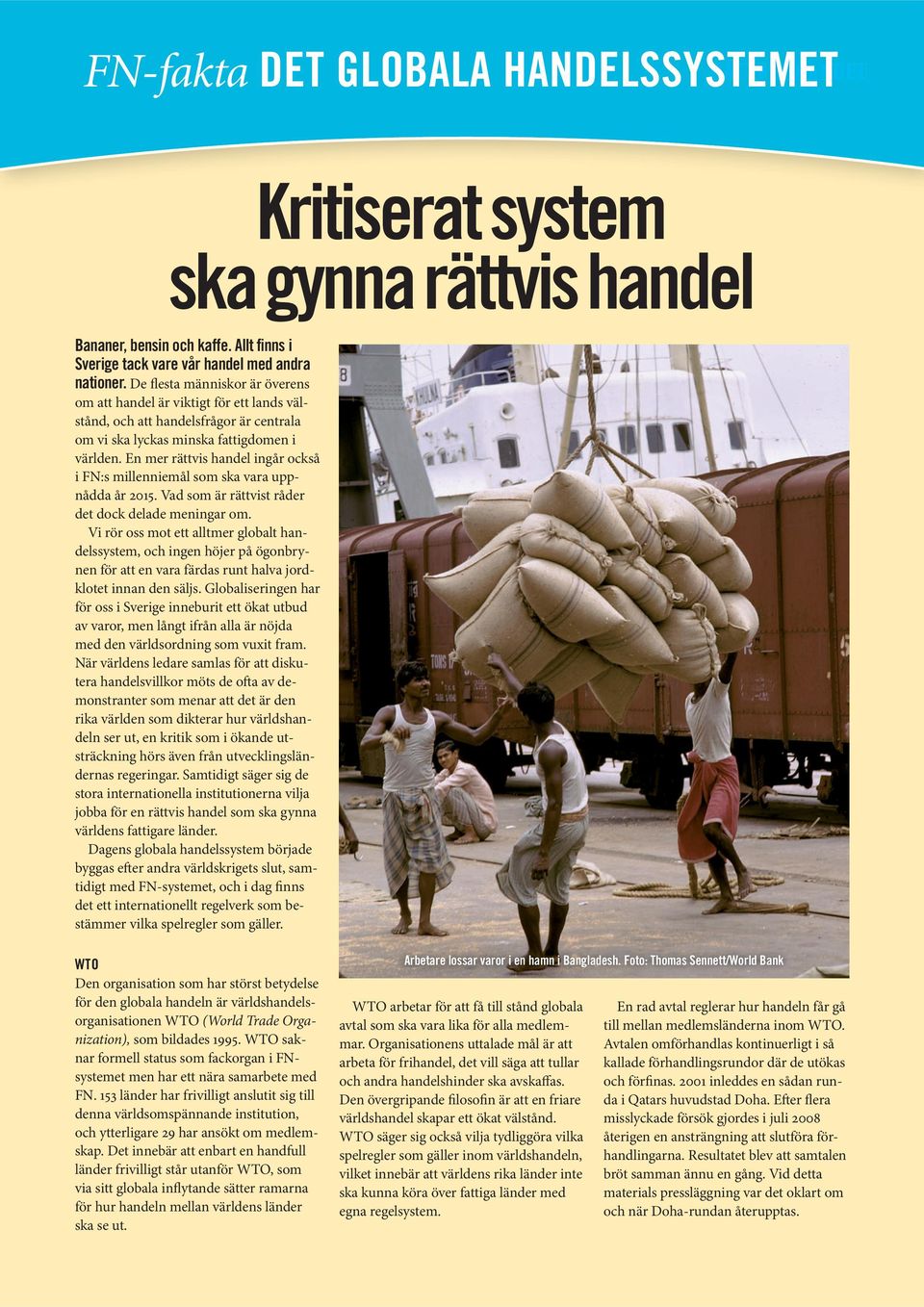 En mer rättvis handel ingår också i FN:s millenniemål som ska vara uppnådda år 2015. Vad som är rättvist råder det dock delade meningar om.
