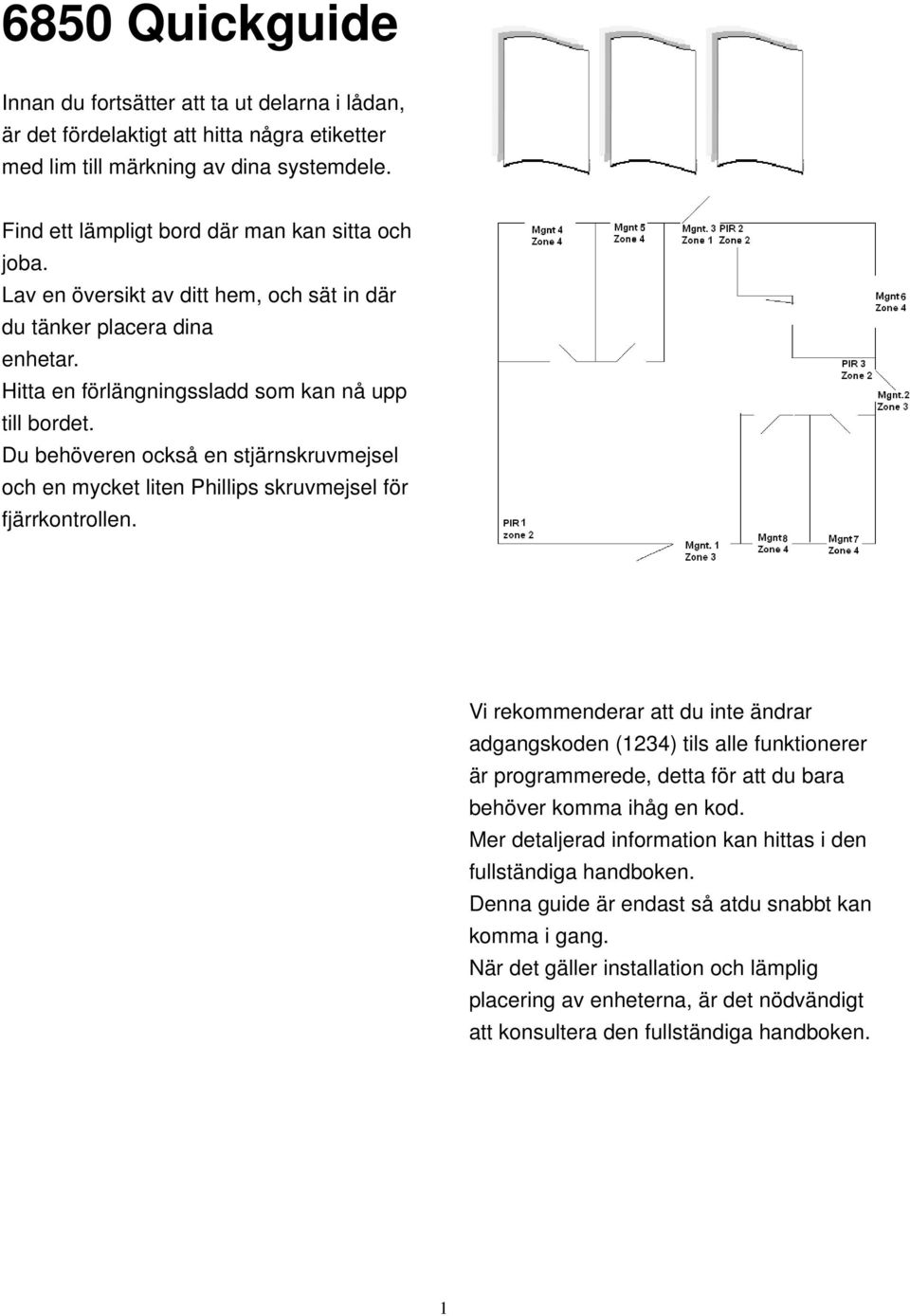 Du behöveren också en stjärnskruvmejsel och en mycket liten Phillips skruvmejsel för fjärrkontrollen.