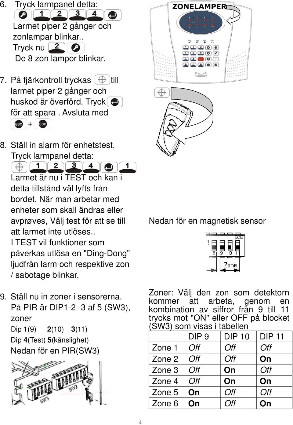 När man arbetar med enheter som skall ändras eller avprøves, Välj test för att se till att larmet inte utlöses.