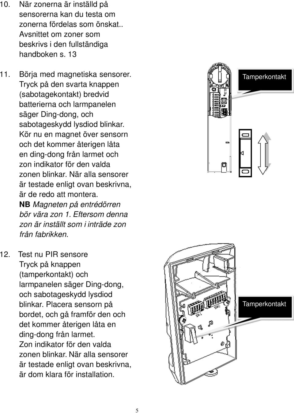 Kör nu en magnet över sensorn och det kommer återigen låta en ding-dong från larmet och zon indikator för den valda zonen blinkar.