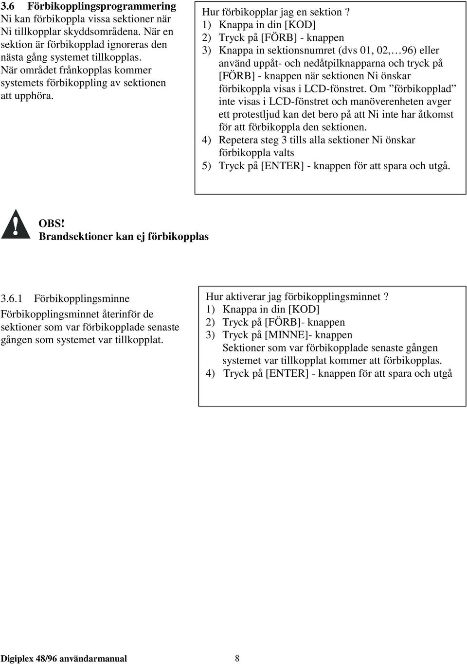 1) Knappa in din [KOD] 2) Tryck på [FÖRB] - knappen 3) Knappa in sektionsnumret (dvs 01, 02, 96) eller använd uppåt- och nedåtpilknapparna och tryck på [FÖRB] - knappen när sektionen Ni önskar