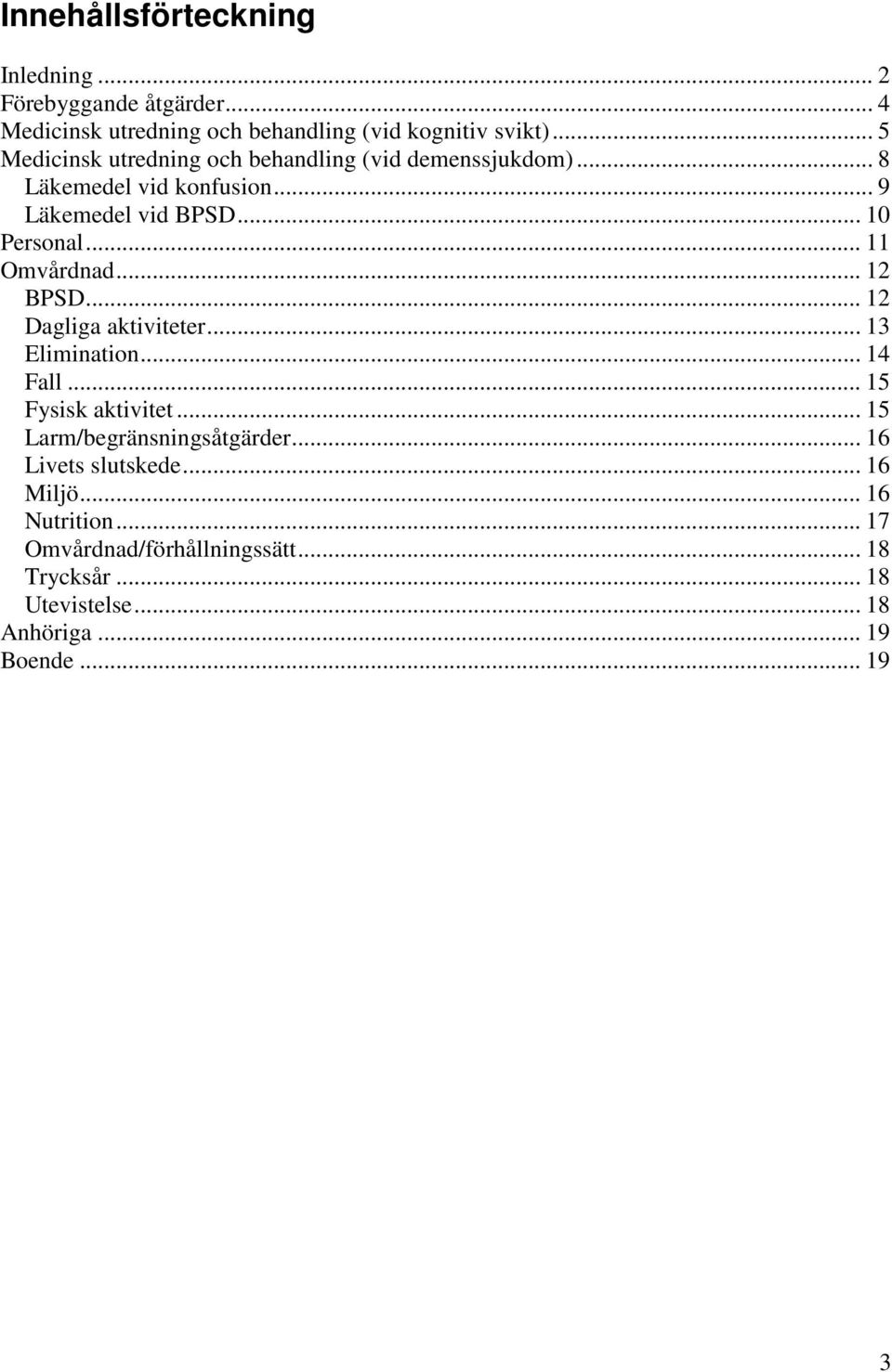 .. BPSD... Dagliga aktiviteter... 3 Elimination... 4 Fall... 5 Fysisk aktivitet... 5 Larm/begränsningsåtgärder.