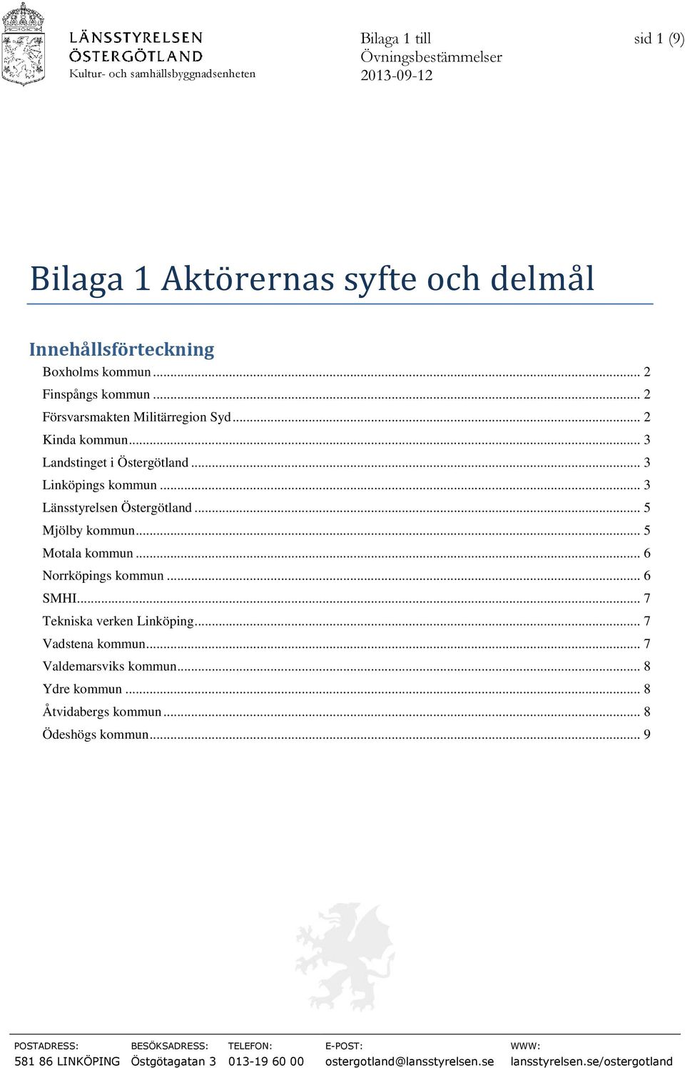 .. 5 Mjölby kommun... 5 Motala kommun... 6 Norrköpings kommun... 6 SMHI... 7 Tekniska verken Linköping... 7 Vadstena kommun... 7 Valdemarsviks kommun... 8 Ydre kommun.