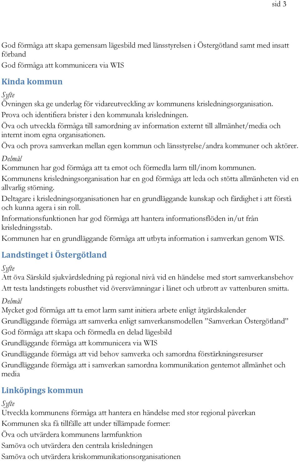 Öva och utveckla förmåga till samordning av information externt till allmänhet/media och internt inom egna organisationen.