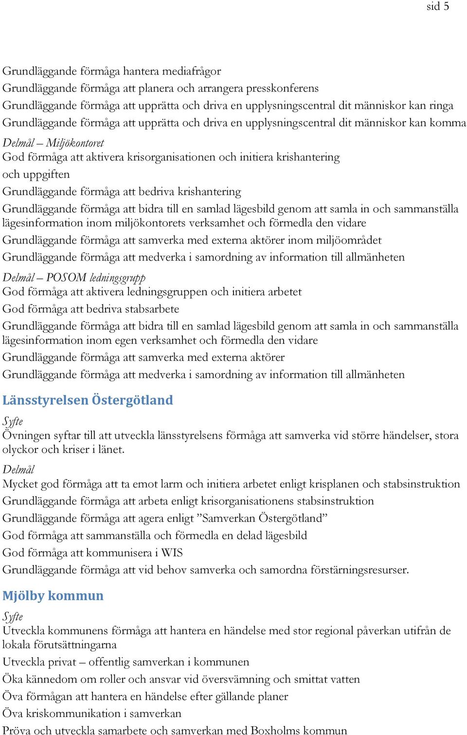 Grundläggande förmåga att bedriva krishantering Grundläggande förmåga att bidra till en samlad lägesbild genom att samla in och sammanställa lägesinformation inom miljökontorets verksamhet och