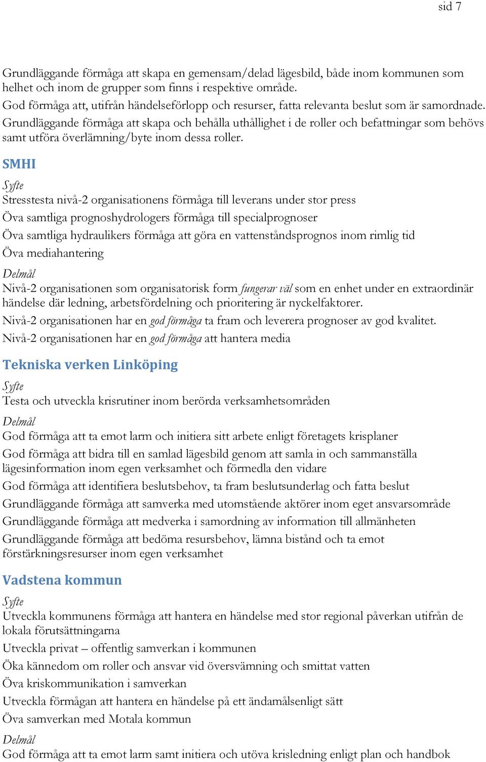 Grundläggande förmåga att skapa och behålla uthållighet i de roller och befattningar som behövs samt utföra överlämning/byte inom dessa roller.