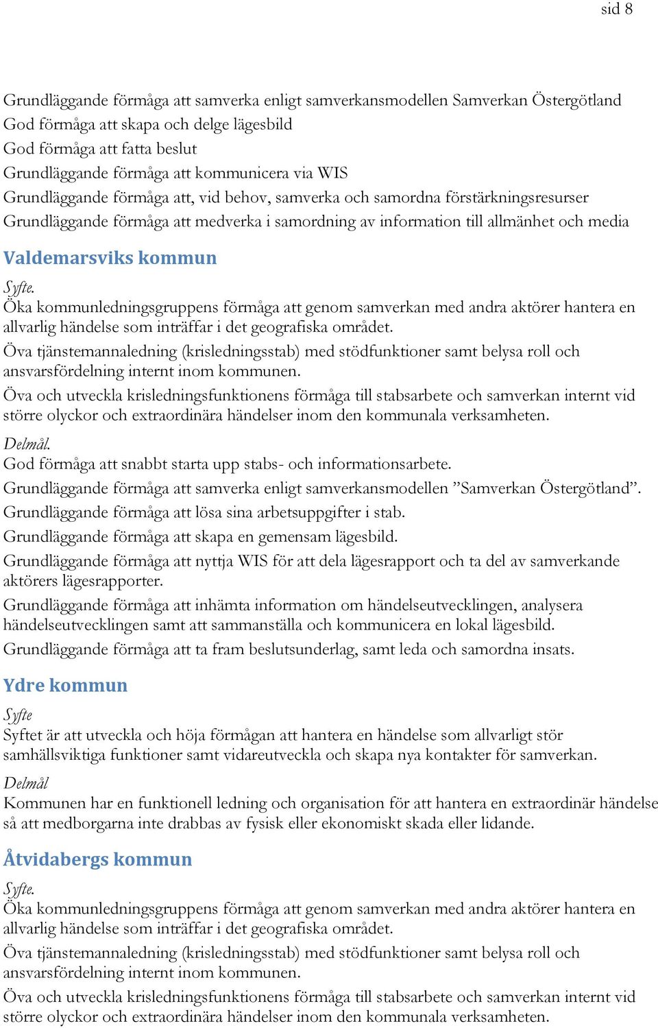 Öka kommunledningsgruppens förmåga att genom samverkan med andra aktörer hantera en allvarlig händelse som inträffar i det geografiska området.