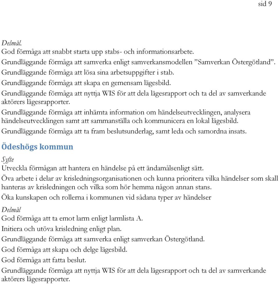 Grundläggande förmåga att nyttja WIS för att dela lägesrapport och ta del av samverkande aktörers lägesrapporter.