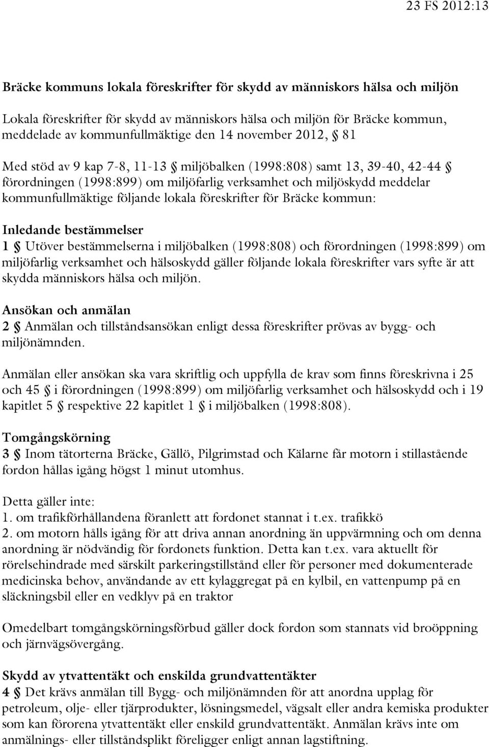 föreskrifter för Bräcke kommun: Inledande bestämmelser 1 Utöver bestämmelserna i miljöbalken (1998:808) och förordningen (1998:899) om miljöfarlig verksamhet och hälsoskydd gäller följande lokala