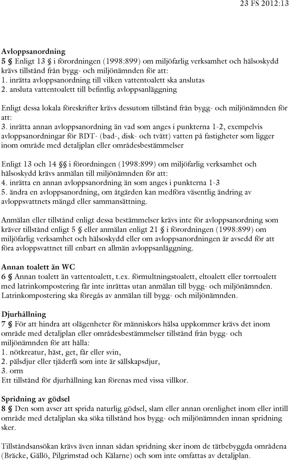 ansluta vattentoalett till befintlig avloppsanläggning Enligt dessa lokala föreskrifter krävs dessutom tillstånd från bygg- och miljönämnden för att: 3.
